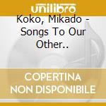 Koko, Mikado - Songs To Our Other.. cd