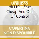 Hk119 - Fast Cheap And Out Of Control cd