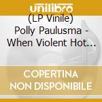 (LP Vinile) Polly Paulusma - When Violent Hot Pitch Words Hurt vinile