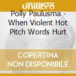Polly Paulusma - When Violent Hot Pitch Words Hurt cd