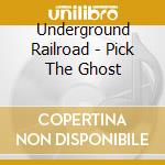 Underground Railroad - Pick The Ghost cd