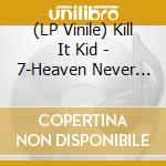 (LP Vinile) Kill It Kid - 7-Heaven Never Seemed.. vinile