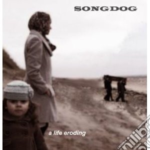 Songdog - Life Eroding cd musicale di SONGDOG