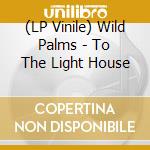 (LP Vinile) Wild Palms - To The Light House vinile