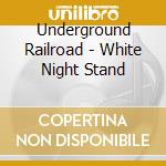 Underground Railroad - White Night Stand cd