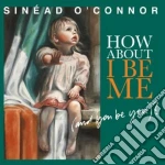 Sinead O'Connor - How About I Be Me (And You Be You)? cd