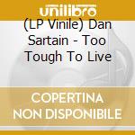 (LP Vinile) Dan Sartain - Too Tough To Live