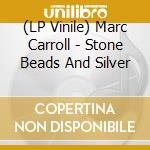 (LP Vinile) Marc Carroll - Stone Beads And Silver lp vinile di Marc Carroll