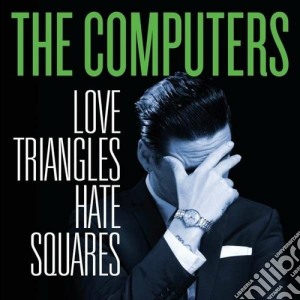 Computers (The) - Love Triangles Hate Squares cd musicale di Computers The