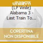 (LP Vinile) Alabama 3 - Last Train To Mashville lp vinile di Alabama 3