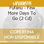 Fufanu - Few More Days To Go (2 Cd) cd