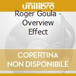 Roger Goula - Overview Effect cd musicale di Roger Goula