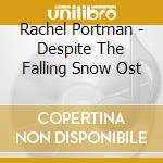 Rachel Portman - Despite The Falling Snow Ost cd musicale di Rachel Portman