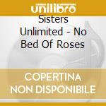 Sisters Unlimited - No Bed Of Roses cd
