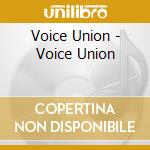Voice Union - Voice Union cd musicale di Voice Union