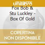 Fox Bob & Stu Luckley - Box Of Gold cd musicale di Fox Bob & Stu Luckley