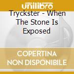 Tryckster - When The Stone Is Exposed cd