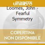Loomes, John - Fearful Symmetry cd