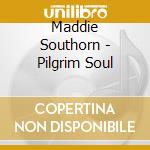 Maddie Southorn - Pilgrim Soul cd