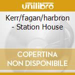 Kerr/fagan/harbron - Station House cd musicale di Kerr/fagan/harbron