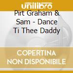 Pirt Graham & Sam - Dance Ti Thee Daddy cd
