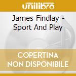 James Findlay - Sport And Play cd musicale di Findlay James