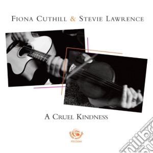 Fiona Cuthill & Stevie Lawrence - A Cruel Kindness cd musicale di Fiona Cuthill & Stevie Lawrence