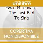 Ewan Mclennan - The Last Bird To Sing cd