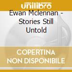 Ewan Mclennan - Stories Still Untold cd