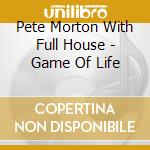 Pete Morton With Full House - Game Of Life cd