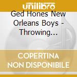 Ged Hones New Orleans Boys - Throwing Stones At The Sun cd