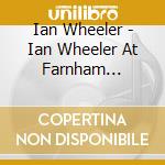 Ian Wheeler - Ian Wheeler At Farnham Maltings cd musicale di Ian Wheeler