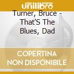 Turner, Bruce - That'S The Blues, Dad cd