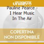 Pauline Pearce - I Hear Music In The Air cd