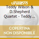 Teddy Wilson & D.Shepherd Quartet - Teddy Wilson & D.Shepherd Quartet cd musicale di Teddy Wilson & D.Shepherd Quartet
