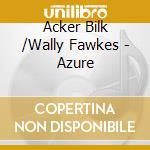 Acker Bilk /Wally Fawkes - Azure cd musicale di Acker Bilk /Wally Fawkes