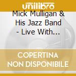 Mick Mulligan & His Jazz Band - Live With George Melly cd musicale di Mick Mulligan & His Jazz Band