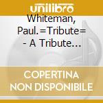Whiteman, Paul.=Tribute= - A Tribute To Paul Whitema cd