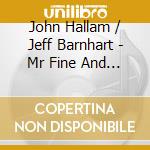John Hallam / Jeff Barnhart - Mr Fine And Mr Dandy cd musicale di John Hallam / Jeff Barnhart