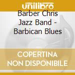 Barber Chris Jazz Band - Barbican Blues cd musicale di Barber Chris Jazz Band