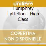 Humphrey Lyttelton - High Class cd musicale di Humphrey Lyttelton