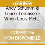 Andy Schumm & Enrico Tomasso - When Louis Met Bix cd musicale di Andy Schumm & Enrico Tomasso