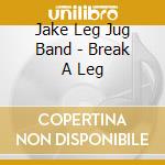 Jake Leg Jug Band - Break A Leg
