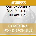 Quincy Jones - Jazz Masters - 100 Ans De Jazz cd musicale di Quincy Jones