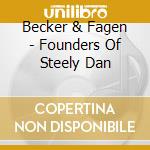 Becker & Fagen - Founders Of Steely Dan cd musicale di Becker & Fagen