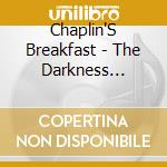 Chaplin'S Breakfast - The Darkness Display cd