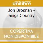 Jon Brosnan - Sings Country cd musicale di Jon Brosnan