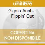 Gigolo Aunts - Flippin' Out cd musicale di Gigolo Aunts