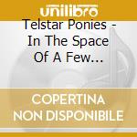 Telstar Ponies - In The Space Of A Few Minutes