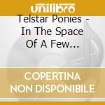 Telstar Ponies - In The Space Of A Few Minutes cd